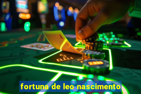 fortuna de leo nascimento